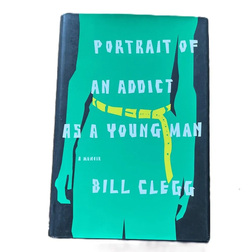 Portrait of an Addict as a Young Man, A Memoir by Bill Clegg